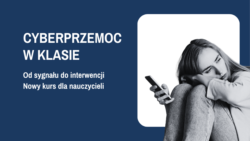 Nowy kurs dla nauczycieli: Cyberprzemoc w klasie. Od sygnału do interwencji